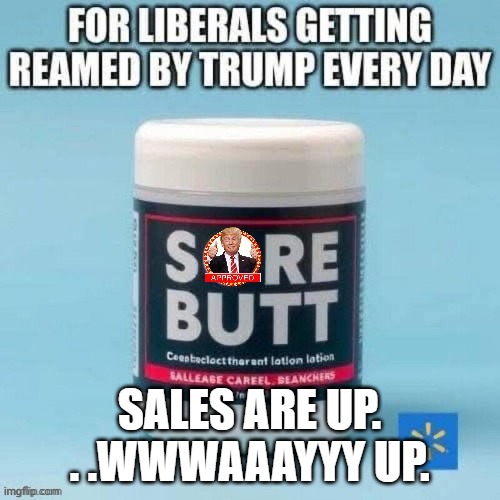 Butthurt Lib Creme | SALES ARE UP. . .WWWAAAYYY UP. | image tagged in butthurt lib creme | made w/ Imgflip meme maker