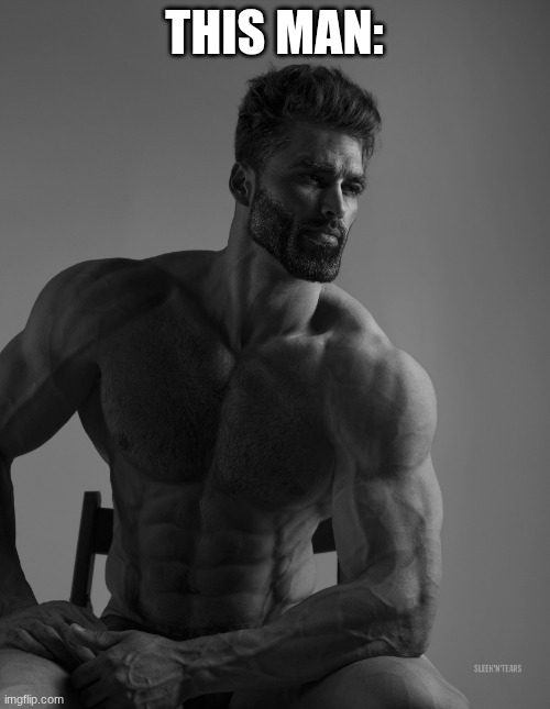 THIS MAN: | image tagged in giga chad | made w/ Imgflip meme maker