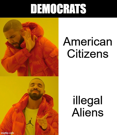 Drake Hotline Bling | DEMOCRATS; American Citizens; illegal Aliens | image tagged in memes,drake hotline bling | made w/ Imgflip meme maker