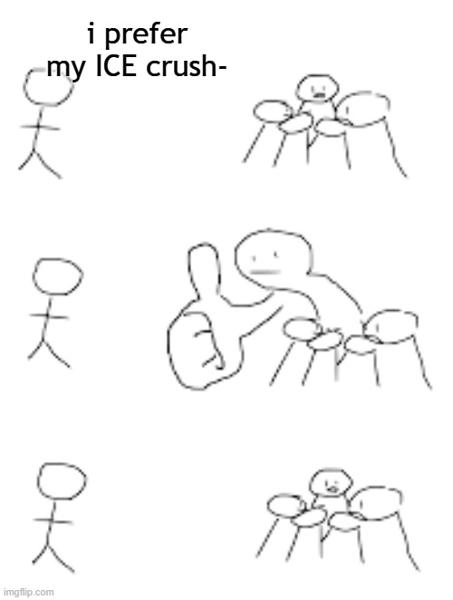 okay | i prefer my ICE crush- | image tagged in okay | made w/ Imgflip meme maker