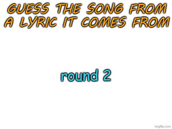 ts ain't that hard guys | round 2 | image tagged in guess the song from a lyric it comes from | made w/ Imgflip meme maker