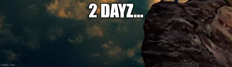 2 DayZ... | 2 DAYZ... | image tagged in gorillaz the mountain | made w/ Imgflip meme maker