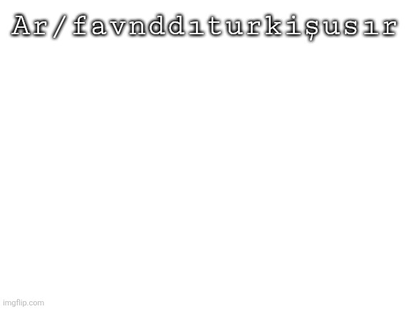 @mccartney | Ar/favnddıturkişusır | image tagged in blank white template | made w/ Imgflip meme maker