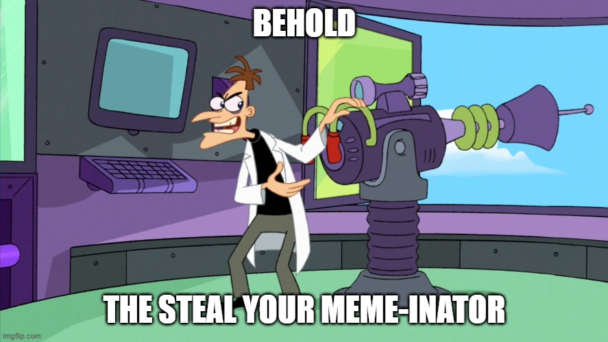 meme stealer | BEHOLD; THE STEAL YOUR MEME-INATOR | image tagged in my meme,mine | made w/ Imgflip meme maker