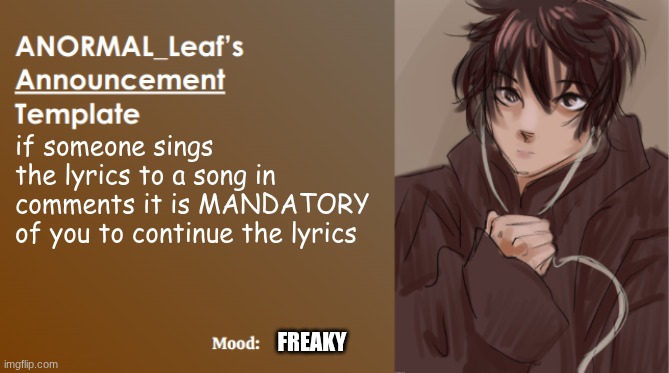 ANORMAL_Leaf Announcement Template | if someone sings the lyrics to a song in comments it is MANDATORY of you to continue the lyrics; FREAKY | image tagged in anormal_leaf announcement template | made w/ Imgflip meme maker