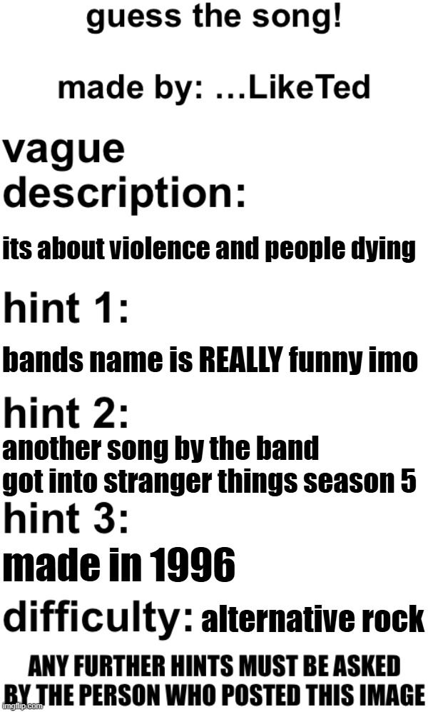 guess the song! | its about violence and people dying; bands name is REALLY funny imo; another song by the band got into stranger things season 5; made in 1996; alternative rock | image tagged in guess the song | made w/ Imgflip meme maker