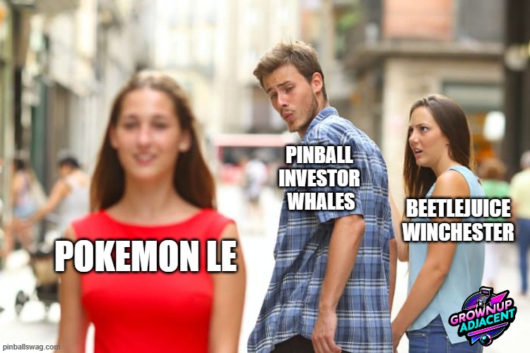 Pinball Arcade Meme | PINBALL 
INVESTOR 
WHALES; BEETLEJUICE
WINCHESTER; POKEMON LE | image tagged in memes,distracted boyfriend,pinball,arcade | made w/ Imgflip meme maker