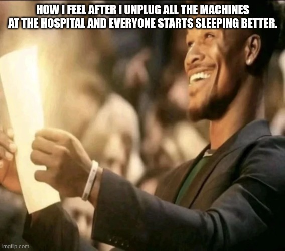 I'm sooooo sleepy | HOW I FEEL AFTER I UNPLUG ALL THE MACHINES AT THE HOSPITAL AND EVERYONE STARTS SLEEPING BETTER. | image tagged in glowing paper | made w/ Imgflip meme maker
