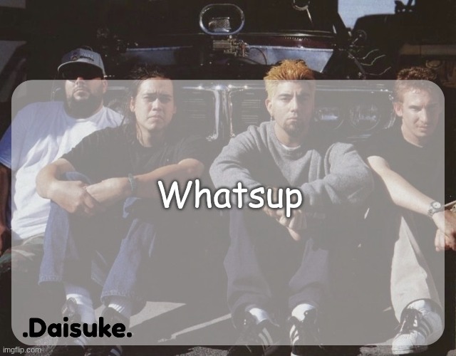 Dai deftones temp | Whatsup | image tagged in dai deftones temp | made w/ Imgflip meme maker