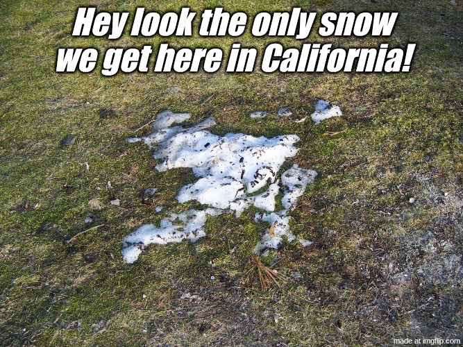 No snow | Hey look the only snow we get here in California! | image tagged in no snow | made w/ Imgflip meme maker