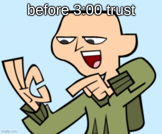 ezekiel | before 3:00 trust | image tagged in ezekiel | made w/ Imgflip meme maker