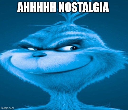 The blue grinch | AHHHHH NOSTALGIA | image tagged in the blue grinch | made w/ Imgflip meme maker