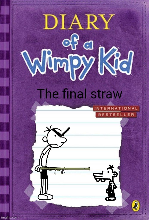 Diary of a Wimpy Kid Cover Template | The final straw | image tagged in diary of a wimpy kid cover template | made w/ Imgflip meme maker