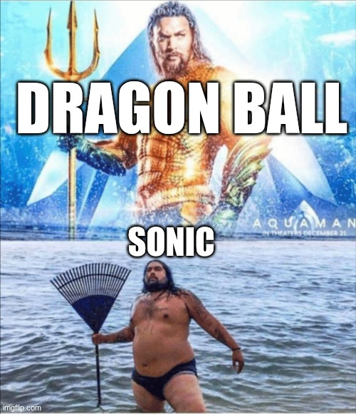 high quality vs low quality Aquaman | DRAGON BALL; SONIC | image tagged in high quality vs low quality aquaman | made w/ Imgflip meme maker