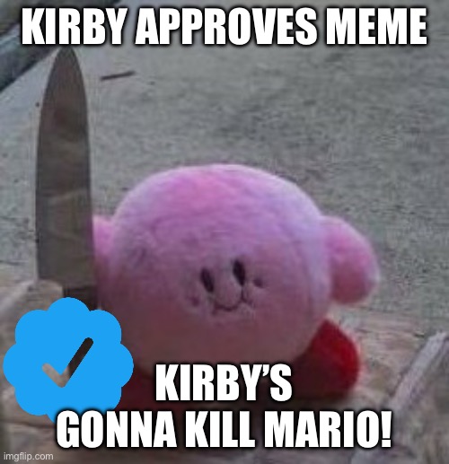 creepy kirby | KIRBY APPROVES MEME KIRBY’S GONNA KILL MARIO! | image tagged in creepy kirby | made w/ Imgflip meme maker
