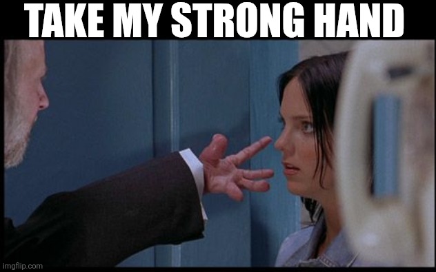 Take My Strong Hand | TAKE MY STRONG HAND | image tagged in chrisjoines1 | made w/ Imgflip meme maker
