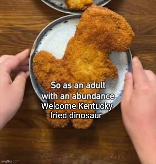 KFD | Welcome Kentucky fried dinosaur | image tagged in giant dino nugget | made w/ Imgflip meme maker