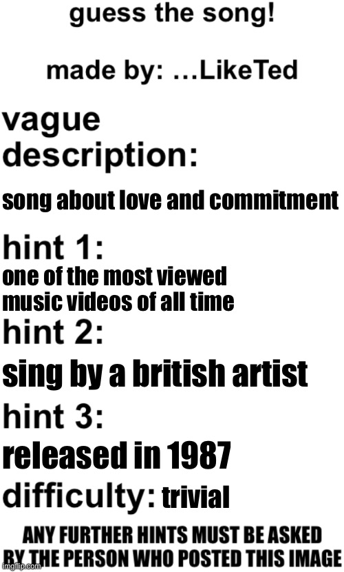 guess the song! | song about love and commitment; one of the most viewed music videos of all time; sing by a british artist; released in 1987; trivial | image tagged in guess the song | made w/ Imgflip meme maker