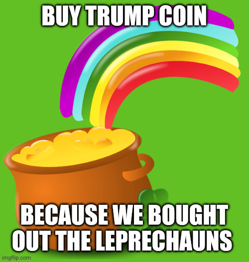 Breaking News! Crypto scam merges with fairy tale | BUY TRUMP COIN; BECAUSE WE BOUGHT OUT THE LEPRECHAUNS | image tagged in pot of gold,cryptocurrency,leprechaun,grifter,memes,donald trump | made w/ Imgflip meme maker