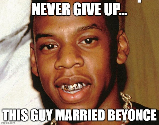 Jay Z | NEVER GIVE UP... THIS GUY MARRIED BEYONCE | image tagged in music | made w/ Imgflip meme maker