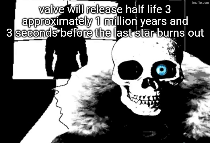this is factual | valve will release half life 3 approximately 1 million years and 3 seconds before the last star burns out | image tagged in heat death of the universe,heat death,cats,demotivationals,pie charts,pi charts | made w/ Imgflip meme maker