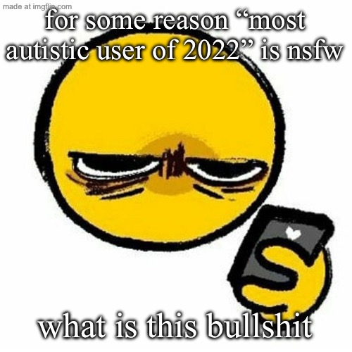 Kill me | for some reason “most autistic user of 2022” is nsfw; what is this bullshit | image tagged in kill me | made w/ Imgflip meme maker