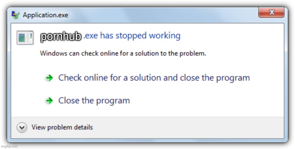 .Exe has stopped working | pornhub | image tagged in exe has stopped working | made w/ Imgflip meme maker