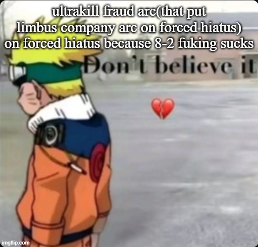don't believe it | ultrakill fraud arc(that put limbus company arc on forced hiatus) on forced hiatus because 8-2 fuking sucks | image tagged in don't believe it | made w/ Imgflip meme maker
