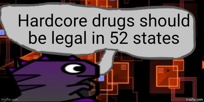 Updated severiteez announcement template | Hardcore drugs should be legal in 52 states | image tagged in updated severiteez announcement template | made w/ Imgflip meme maker
