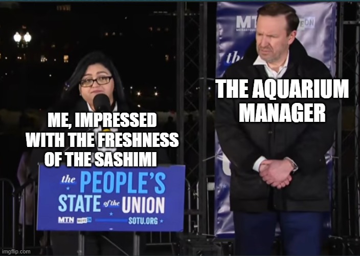 Like eating fish in a barrel | THE AQUARIUM MANAGER; ME, IMPRESSED WITH THE FRESHNESS OF THE SASHIMI | image tagged in wtf did you just say | made w/ Imgflip meme maker