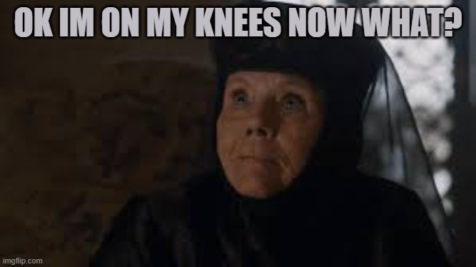 now what? | OK IM ON MY KNEES NOW WHAT? | image tagged in i want her to know it was me | made w/ Imgflip meme maker