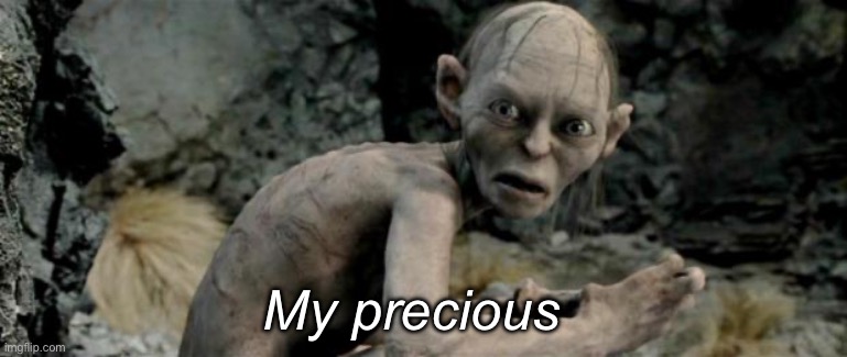 My Precious | My precious | image tagged in my precious | made w/ Imgflip meme maker