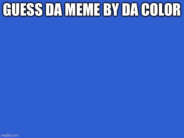 GUESS DA MEME BY DA COLOR | made w/ Imgflip meme maker