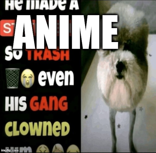 He Made a Statement so Trash | ANIME | image tagged in he made a statement so trash | made w/ Imgflip meme maker