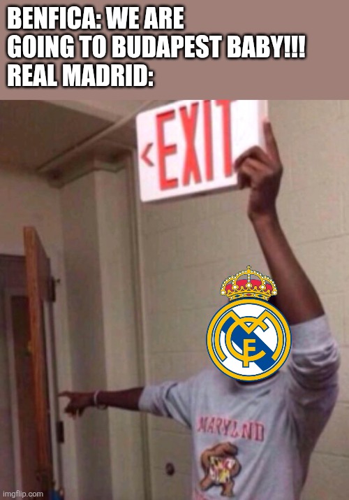 Real Madrid 2-1 Benfica. Vinicius strikes back | BENFICA: WE ARE GOING TO BUDAPEST BABY!!!
REAL MADRID: | image tagged in exit sign guy,real madrid,benfica,champions league,sports,memes | made w/ Imgflip meme maker
