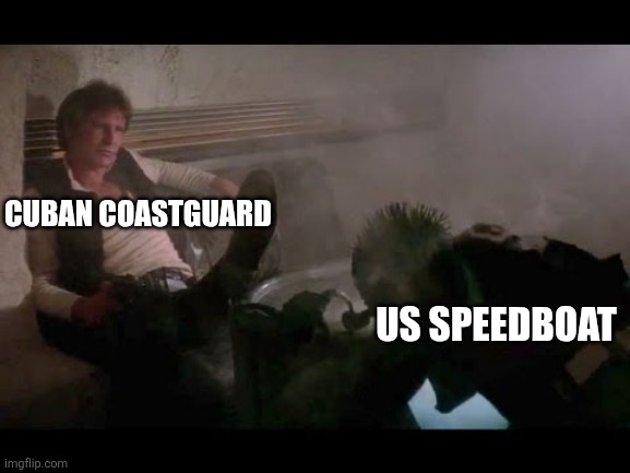 Cuba Shot First | CUBAN COASTGUARD; US SPEEDBOAT | image tagged in memes,han shot first,cuba,speedboat | made w/ Imgflip meme maker