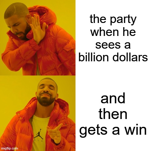 Drake Hotline Bling Meme | the party when he sees a billion dollars; and then gets a win | image tagged in memes,drake hotline bling | made w/ Imgflip meme maker