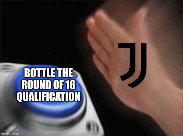 Juventus - Galatasaray 3-2 (5-7 agg) | BOTTLE THE ROUND OF 16 QUALIFICATION | image tagged in memes,blank nut button,juventus,champions league,funny,soccer | made w/ Imgflip meme maker