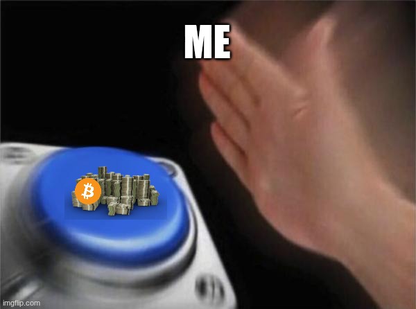 Me and money | ME | image tagged in memes,blank nut button | made w/ Imgflip meme maker
