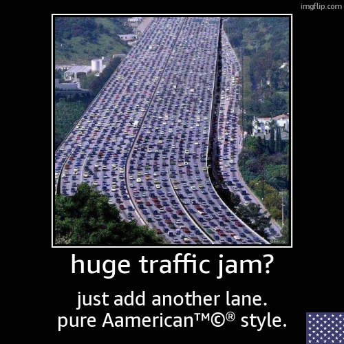 huge traffic jam? | just add another lane. pure Aamerican™©® style. | image tagged in funny,demotivationals | made w/ Imgflip demotivational maker
