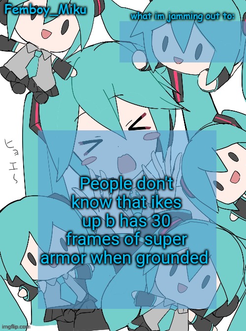 Femboy Miku anouncment | People don't know that ikes up b has 30 frames of super armor when grounded | image tagged in femboy miku anouncment | made w/ Imgflip meme maker