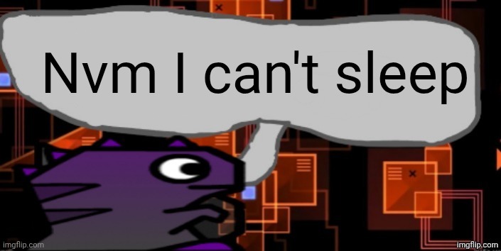 Guess I'll be here a bit longer | Nvm I can't sleep | image tagged in updated severiteez announcement template | made w/ Imgflip meme maker