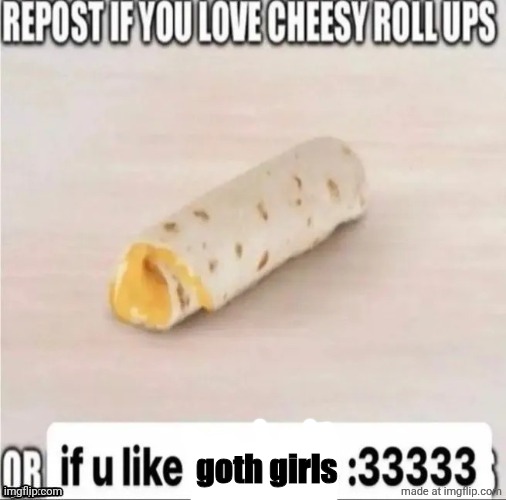 Again. | goth girls | image tagged in repost if you love cheesy roll-ups | made w/ Imgflip meme maker