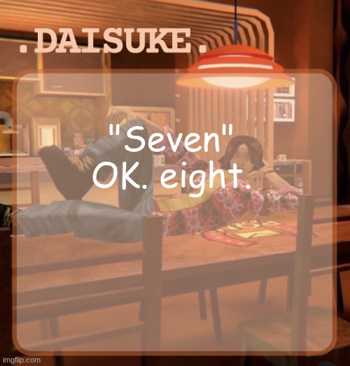 daisuke template | "Seven" OK. eight. | image tagged in daisuke template | made w/ Imgflip meme maker