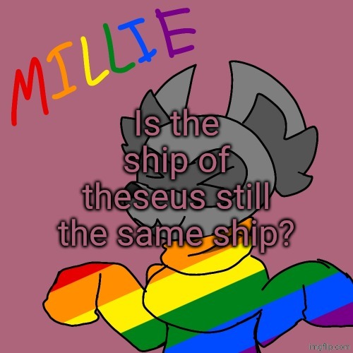 Millie's fursona announcement template | Is the ship of theseus still the same ship? | image tagged in millie's fursona announcement template | made w/ Imgflip meme maker
