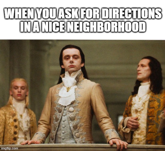 Just passing through... | WHEN YOU ASK FOR DIRECTIONS IN A NICE NEIGHBORHOOD | image tagged in judgemental volturi | made w/ Imgflip meme maker