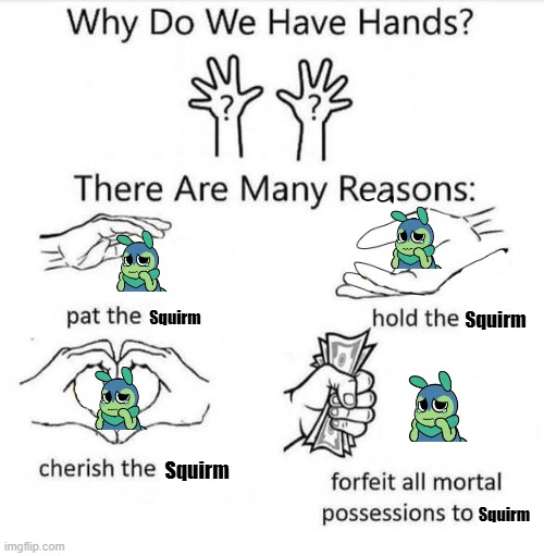 Dandys world | Squirm; Squirm; Squirm; Squirm | image tagged in give all possessions to | made w/ Imgflip meme maker