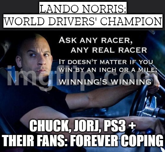 LANDO NORRIS: WORLD DRIVERS' CHAMPION; CHUCK, JORJ, PS3 + THEIR FANS: FOREVER COPING | LANDO NORRIS: WORLD DRIVERS' CHAMPION; CHUCK, JORJ, PS3 + THEIR FANS: FOREVER COPING | image tagged in motor racing,cope,motorsport,sports fans,f1,championship | made w/ Imgflip meme maker