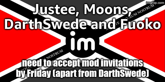 darthswede is kinda inactive so i wont remove mod | Justee, Moons, DarthSwede and Fuoko; need to accept mod invitations by Friday (apart from DarthSwede) | image tagged in nato flag by noublacksmith | made w/ Imgflip meme maker
