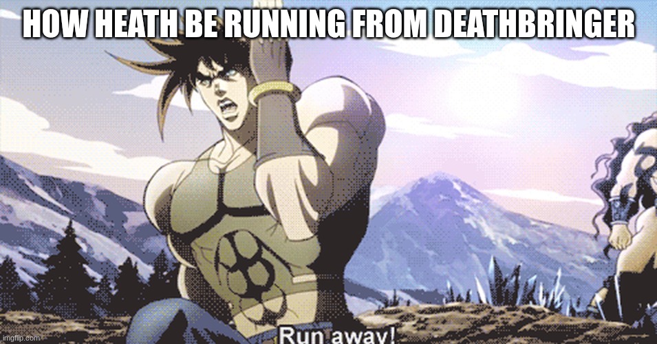 Jojo running away | HOW HEATH BE RUNNING FROM DEATHBRINGER | image tagged in jojo running away | made w/ Imgflip meme maker